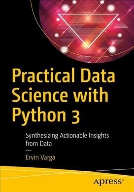 Practical Data Science with Python 3: Synthesizing Actionable Insights from Data (Paperback)