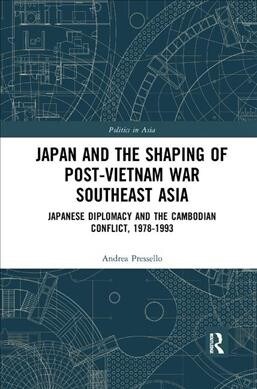 Japan and the shaping of post-Vietnam War Southeast Asia : Japanese diplomacy and the Cambodian conflict, 1978-1993 (Paperback)