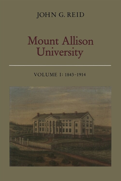 Mount Allison University, Volume I: 1843-1914 (Paperback)