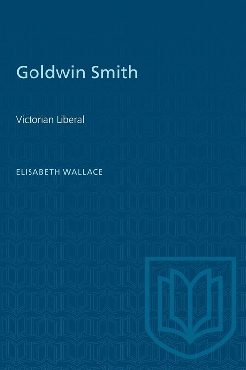 Goldwin Smith: Victorian Liberal (Paperback)