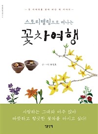 (스토리텔링으로 떠나는) 꽃차여행 :꽃 이야기를 찾아 떠난 차 이야기 