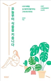 오늘부터 식물을 키웁니다 : 나의 하루를 싱그럽게 만들어주는 그리너리 라이프