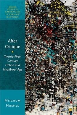 After Critique: Twenty-First-Century Fiction in a Neoliberal Age (Paperback)