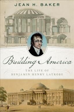Building America: The Life of Benjamin Henry Latrobe (Hardcover)
