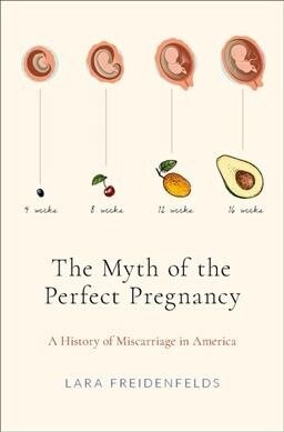 The Myth of the Perfect Pregnancy: A History of Miscarriage in America (Hardcover)