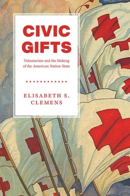 Civic Gifts: Voluntarism and the Making of the American Nation-State (Hardcover)