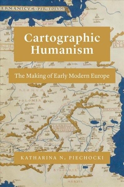Cartographic Humanism: The Making of Early Modern Europe (Hardcover)