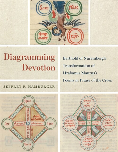 Diagramming Devotion: Berthold of Nurembergs Transformation of Hrabanus Mauruss Poems in Praise of the Cross (Hardcover)