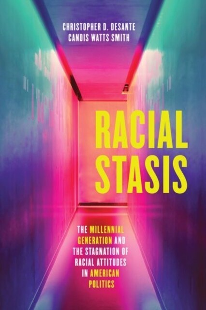 Racial Stasis: The Millennial Generation and the Stagnation of Racial Attitudes in American Politics (Hardcover)