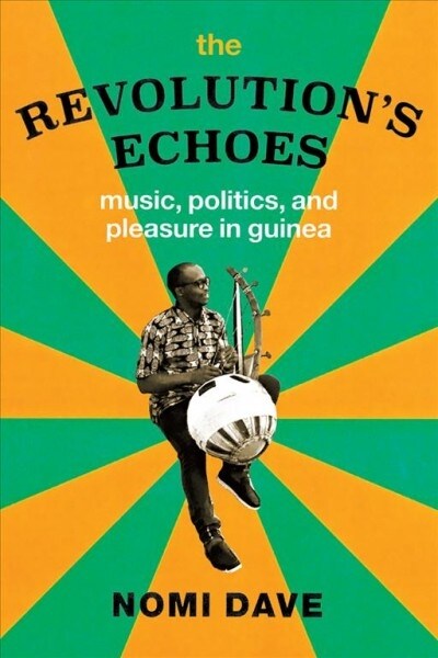 The Revolutions Echoes: Music, Politics, and Pleasure in Guinea (Paperback)