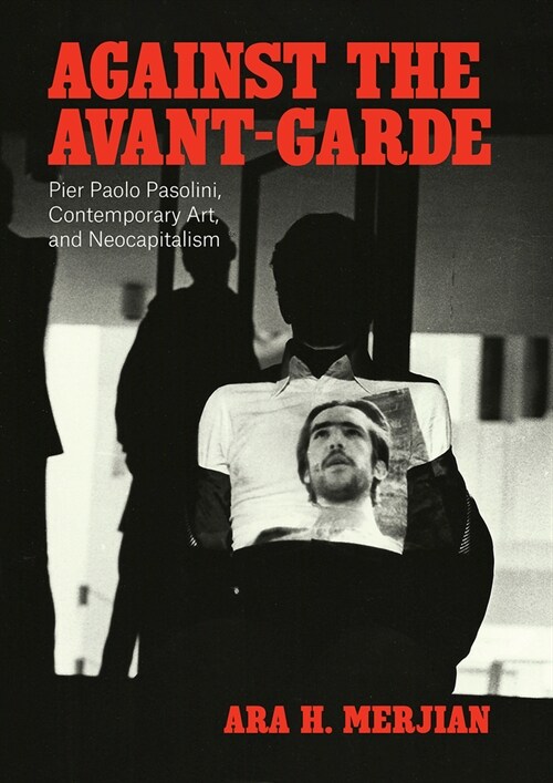 Against the Avant-Garde: Pier Paolo Pasolini, Contemporary Art, and Neocapitalism (Hardcover)