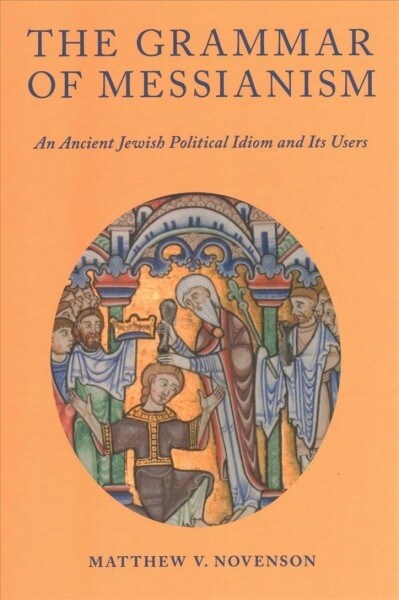 The Grammar of Messianism: An Ancient Jewish Political Idiom and Its Users (Paperback)