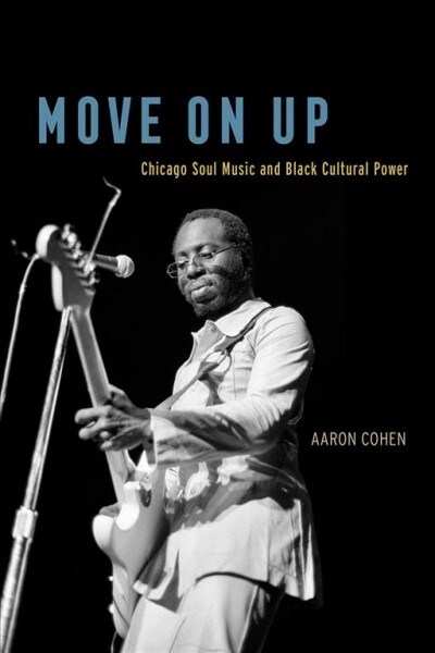 Move on Up: Chicago Soul Music and Black Cultural Power (Hardcover)