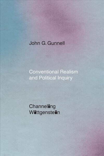 Conventional Realism and Political Inquiry: Channeling Wittgenstein (Hardcover)