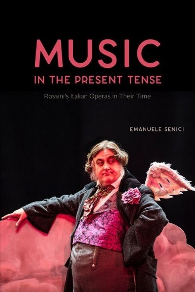 Music in the Present Tense: Rossinis Italian Operas in Their Time (Hardcover)