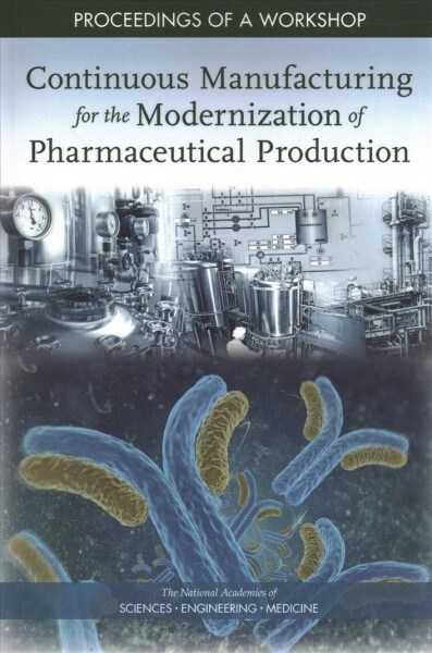 Continuous Manufacturing for the Modernization of Pharmaceutical Production: Proceedings of a Workshop (Paperback)