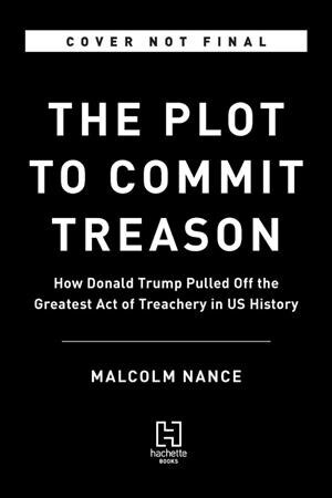 The Plot to Betray America: How Team Trump Embraced Our Enemies, Compromised Our Security, and How We Can Fix It (Hardcover)