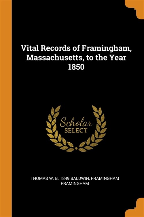 Vital Records of Framingham, Massachusetts, to the Year 1850 (Paperback)