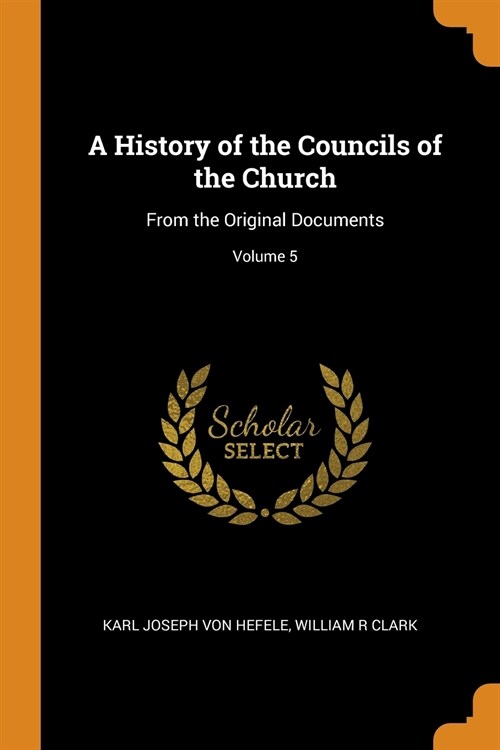 A History of the Councils of the Church: From the Original Documents; Volume 5 (Paperback)