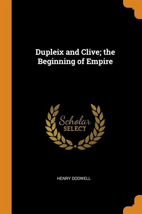 Dupleix and Clive; The Beginning of Empire (Paperback)