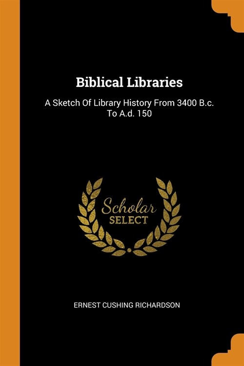 Biblical Libraries: A Sketch of Library History from 3400 B.C. to A.D. 150 (Paperback)