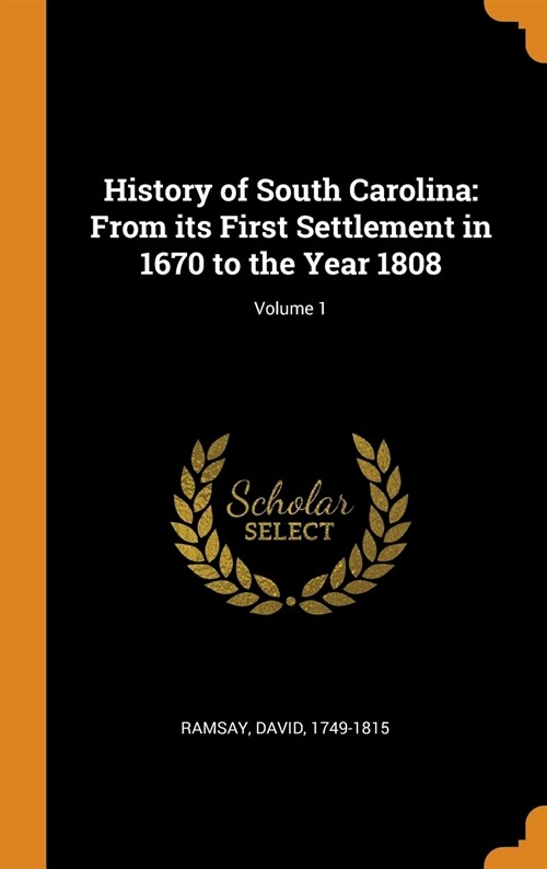 History of South Carolina: From Its First Settlement in 1670 to the Year 1808; Volume 1 (Hardcover)