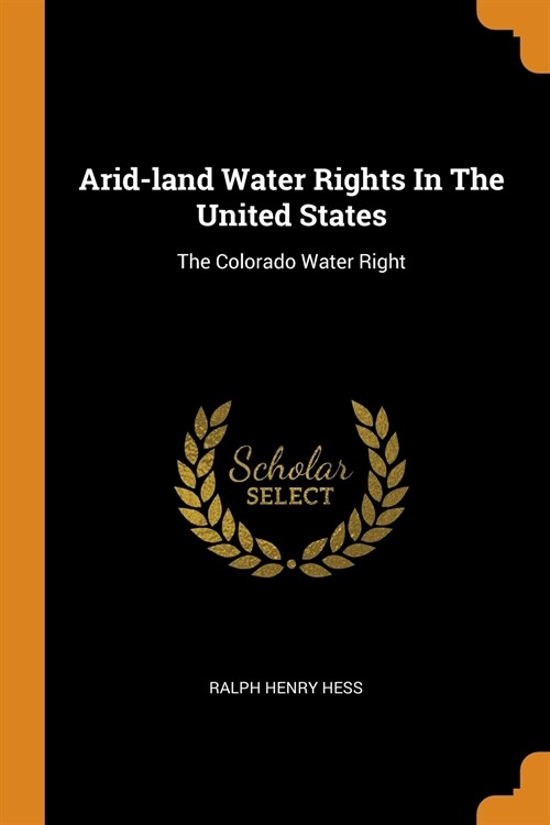 Arid-Land Water Rights in the United States: The Colorado Water Right (Paperback)