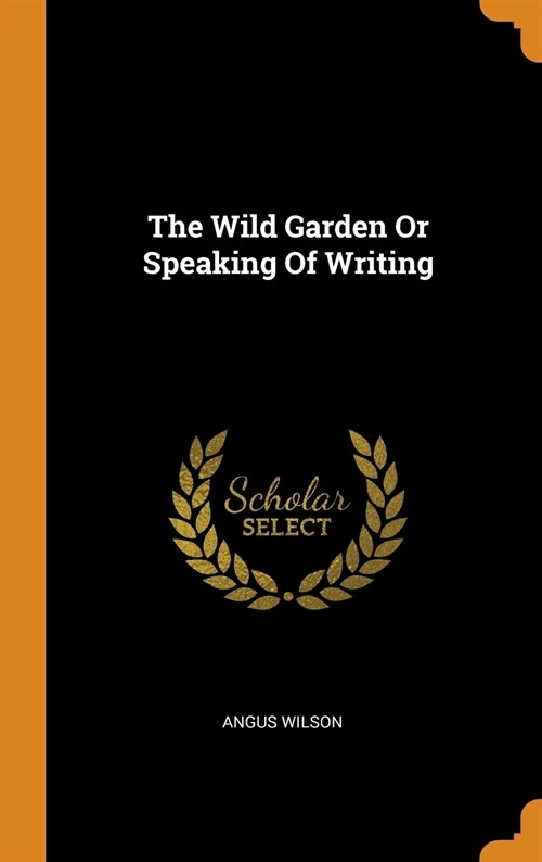 The Wild Garden or Speaking of Writing (Hardcover)