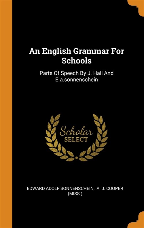 An English Grammar for Schools: Parts of Speech by J. Hall and E.A.Sonnenschein (Hardcover)