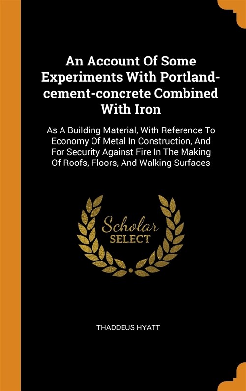 An Account of Some Experiments with Portland-Cement-Concrete Combined with Iron: As a Building Material, with Reference to Economy of Metal in Constru (Hardcover)