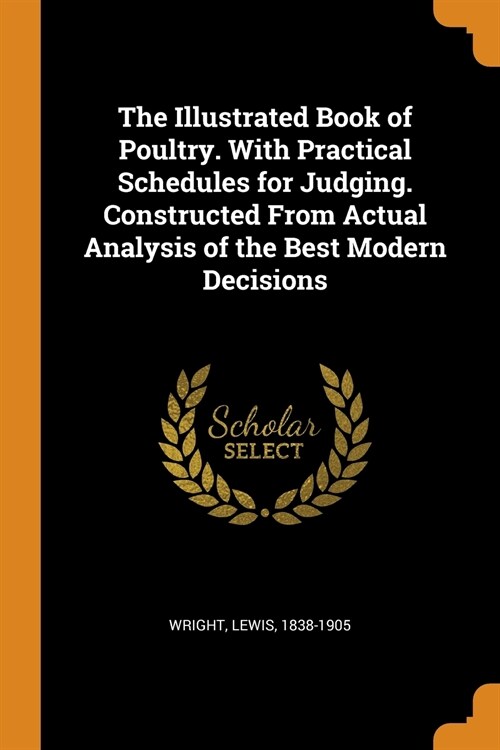 The Illustrated Book of Poultry. with Practical Schedules for Judging. Constructed from Actual Analysis of the Best Modern Decisions (Paperback)