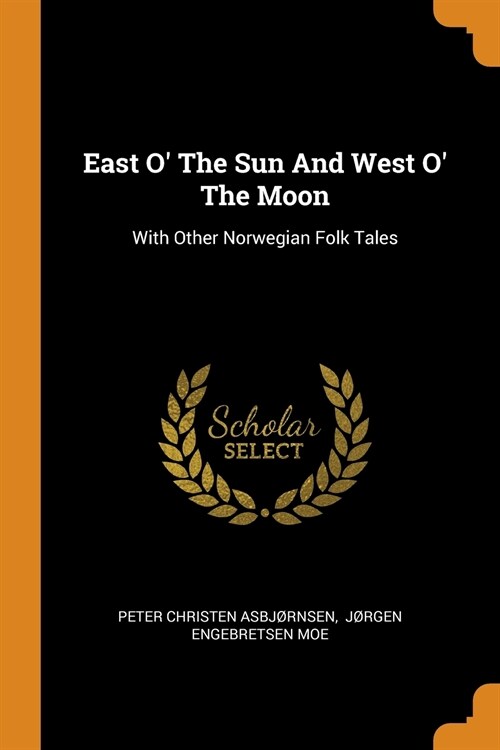 East O the Sun and West O the Moon: With Other Norwegian Folk Tales (Paperback)