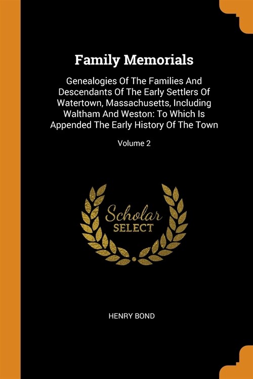 Family Memorials: Genealogies of the Families and Descendants of the Early Settlers of Watertown, Massachusetts, Including Waltham and W (Paperback)