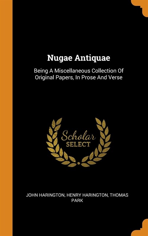 Nugae Antiquae: Being a Miscellaneous Collection of Original Papers, in Prose and Verse (Hardcover)