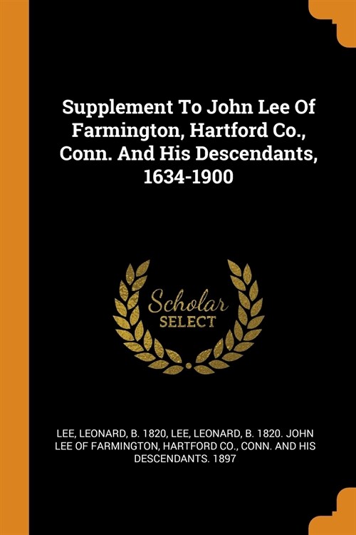 Supplement to John Lee of Farmington, Hartford Co., Conn. and His Descendants, 1634-1900 (Paperback)