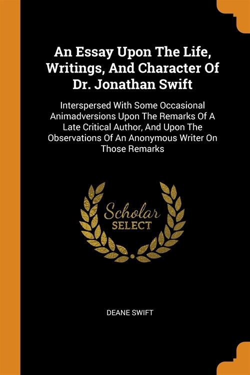 An Essay Upon the Life, Writings, and Character of Dr. Jonathan Swift: Interspersed with Some Occasional Animadversions Upon the Remarks of a Late Cri (Paperback)