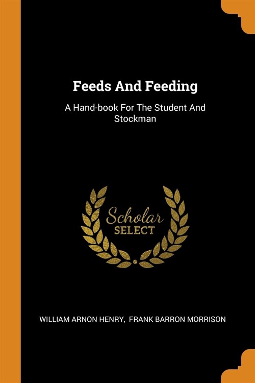 Feeds and Feeding: A Hand-Book for the Student and Stockman (Paperback)