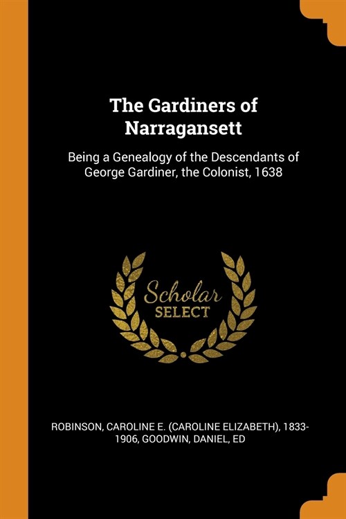 The Gardiners of Narragansett: Being a Genealogy of the Descendants of George Gardiner, the Colonist, 1638 (Paperback)