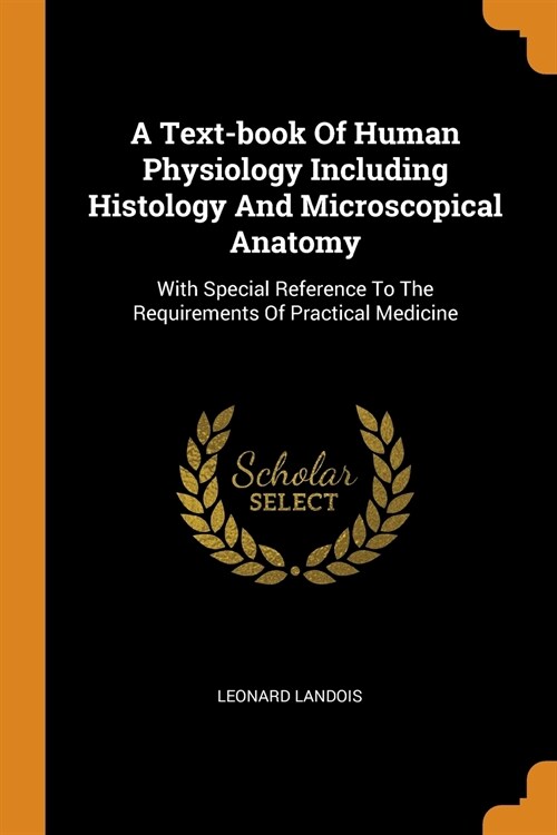 A Text-Book of Human Physiology Including Histology and Microscopical Anatomy: With Special Reference to the Requirements of Practical Medicine (Paperback)