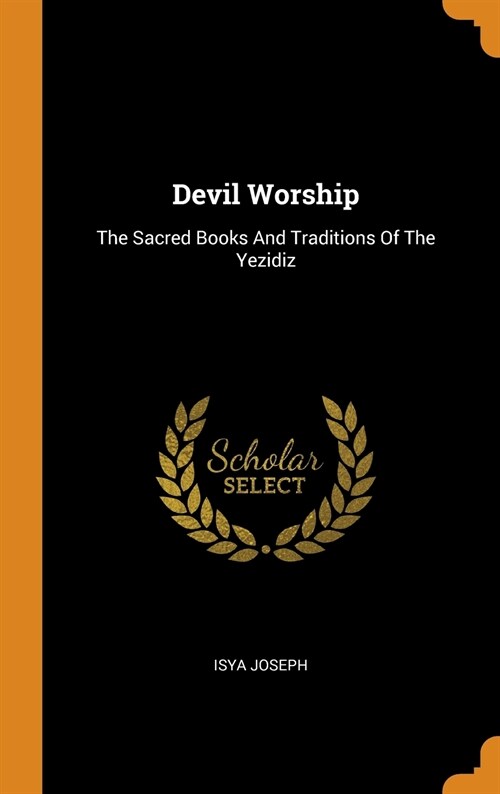 Devil Worship: The Sacred Books and Traditions of the Yezidiz (Hardcover)