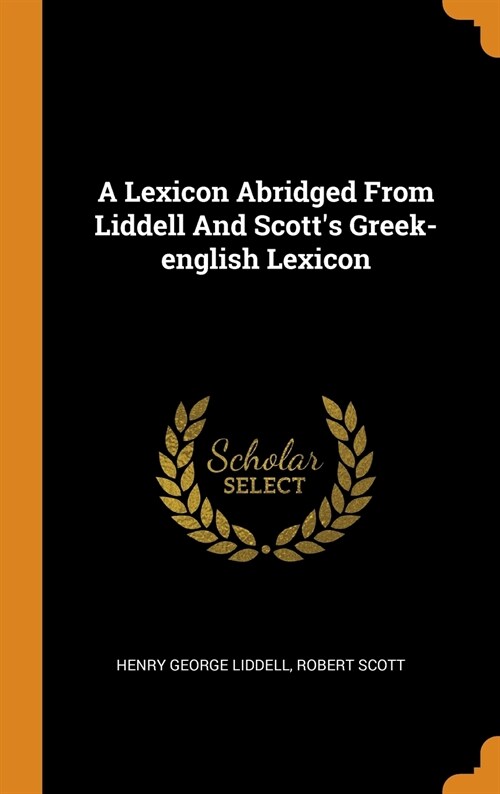 A Lexicon Abridged from Liddell and Scotts Greek-English Lexicon (Hardcover)