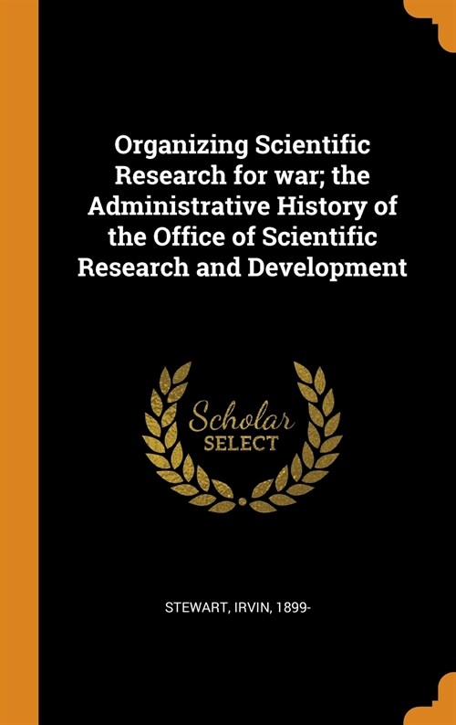 Organizing Scientific Research for War; The Administrative History of the Office of Scientific Research and Development (Hardcover)