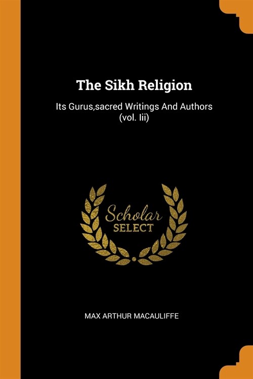 The Sikh Religion: Its Gurus, Sacred Writings and Authors (Vol. III) (Paperback)