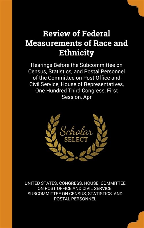 Review of Federal Measurements of Race and Ethnicity: Hearings Before the Subcommittee on Census, Statistics, and Postal Personnel of the Committee on (Hardcover)