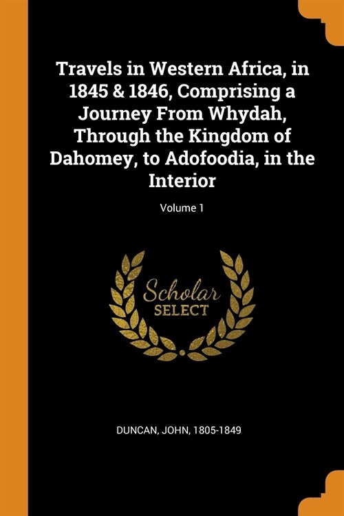 Travels in Western Africa, in 1845 & 1846, Comprising a Journey from Whydah, Through the Kingdom of Dahomey, to Adofoodia, in the Interior; Volume 1 (Paperback)