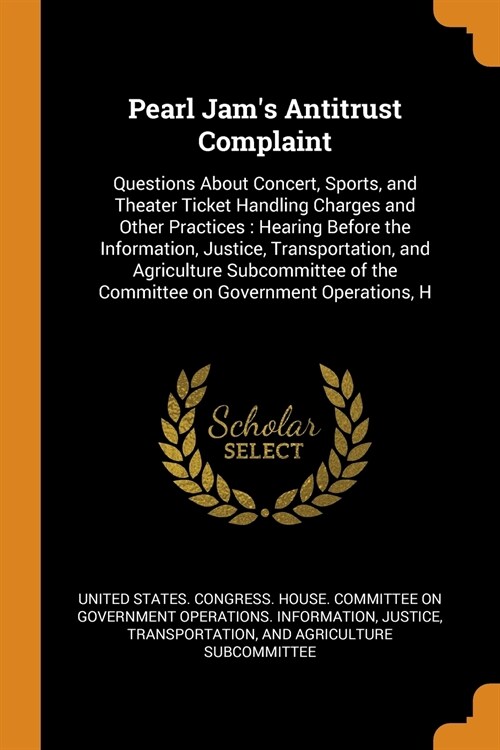 Pearl Jams Antitrust Complaint: Questions about Concert, Sports, and Theater Ticket Handling Charges and Other Practices: Hearing Before the Informat (Paperback)