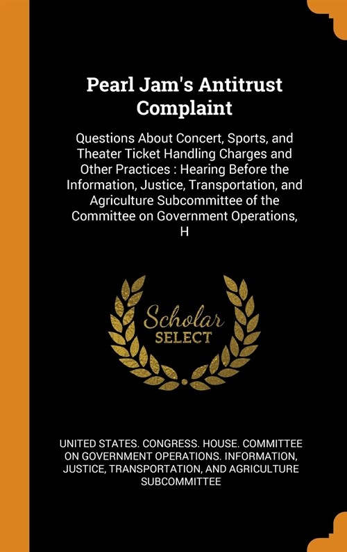 Pearl Jams Antitrust Complaint: Questions about Concert, Sports, and Theater Ticket Handling Charges and Other Practices: Hearing Before the Informat (Hardcover)