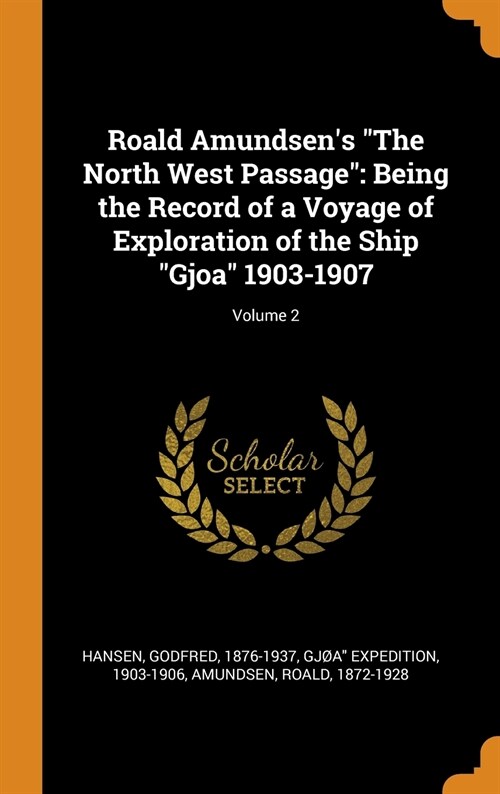 Roald Amundsens the North West Passage: Being the Record of a Voyage of Exploration of the Ship Gjoa 1903-1907; Volume 2 (Hardcover)