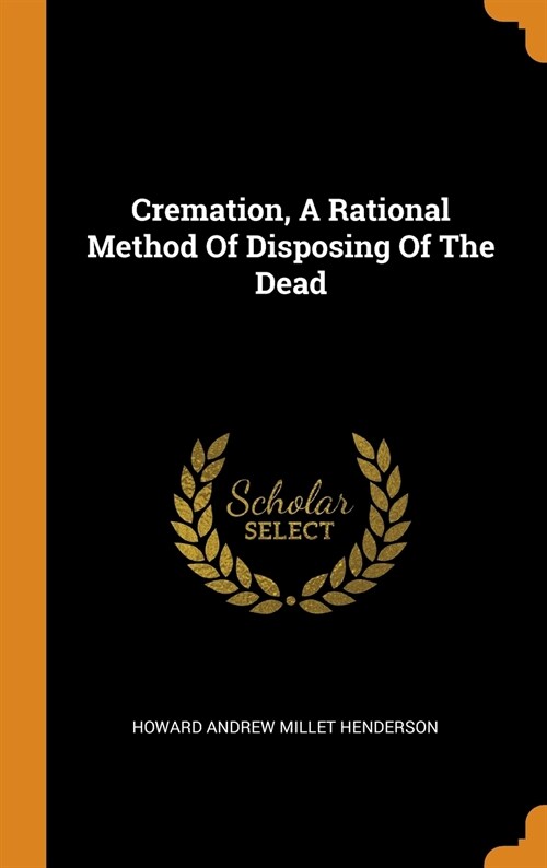 Cremation, a Rational Method of Disposing of the Dead (Hardcover)