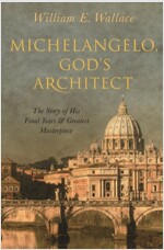 Michelangelo, God's Architect: The Story of His Final Years and Greatest Masterpiece (Hardcover)